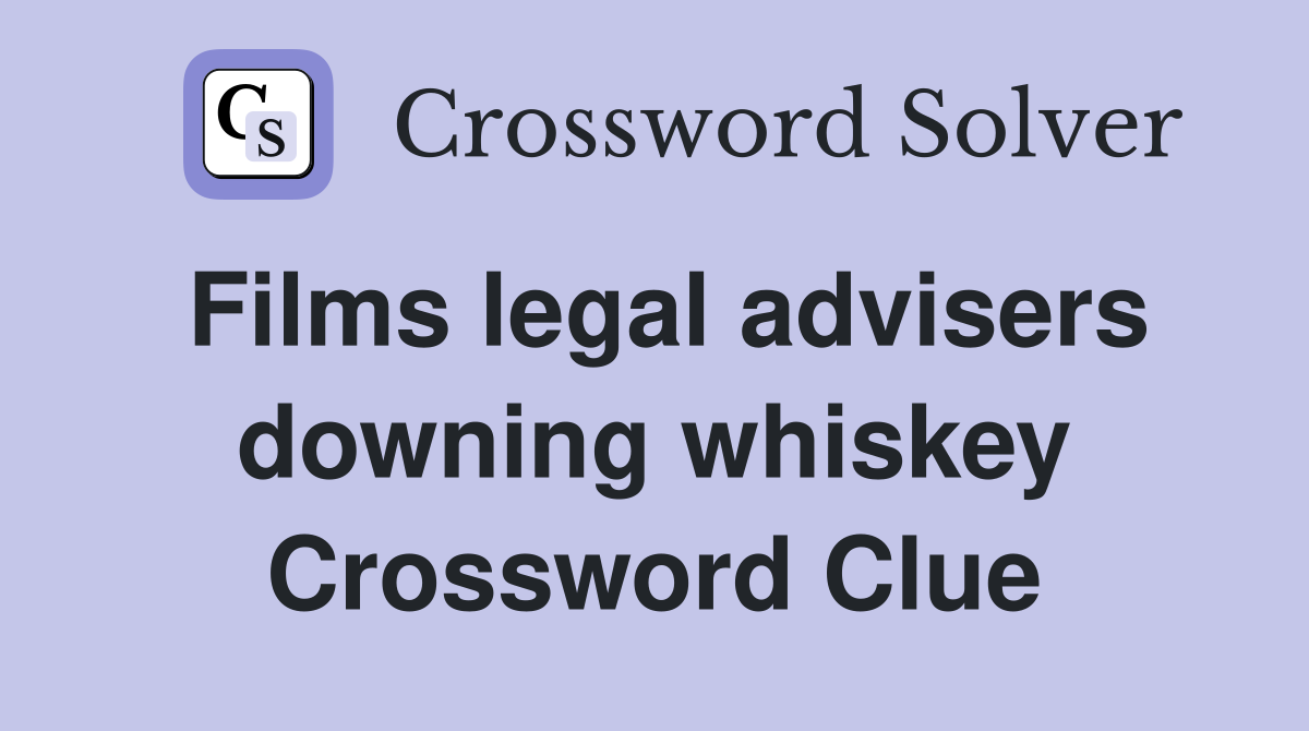 Films legal advisers downing whiskey Crossword Clue