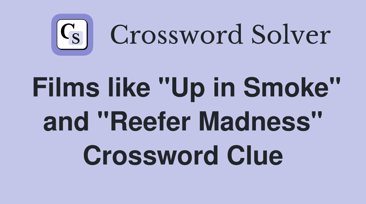 Films like "Up in Smoke" and "Reefer Madness" Crossword Clue