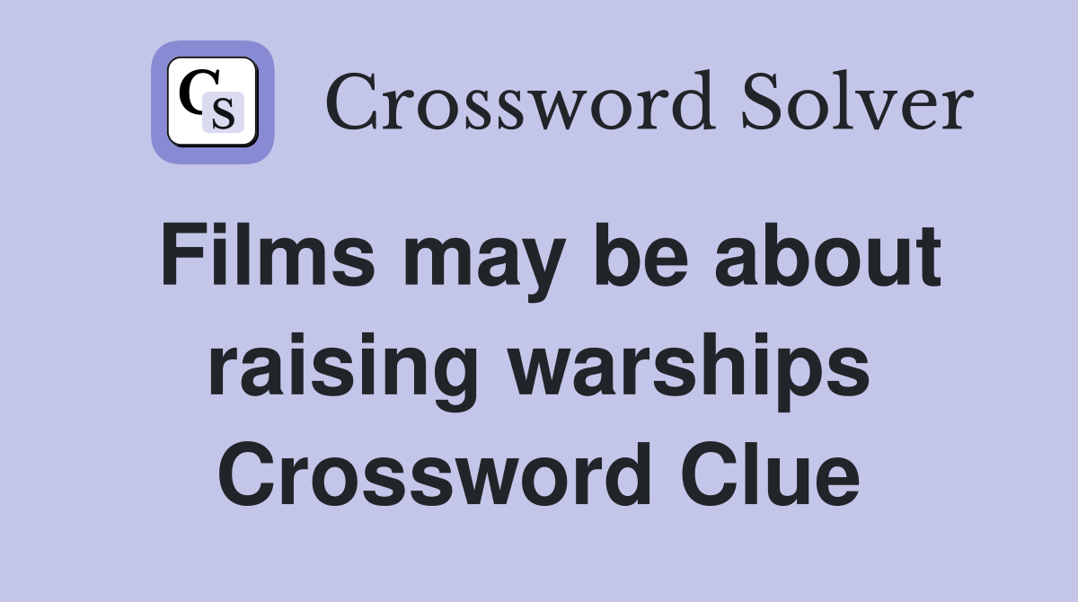 Films may be about raising warships Crossword Clue