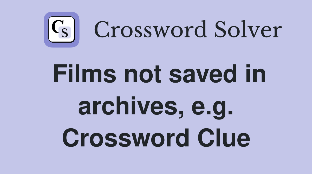 Films not saved in archives, e.g. Crossword Clue