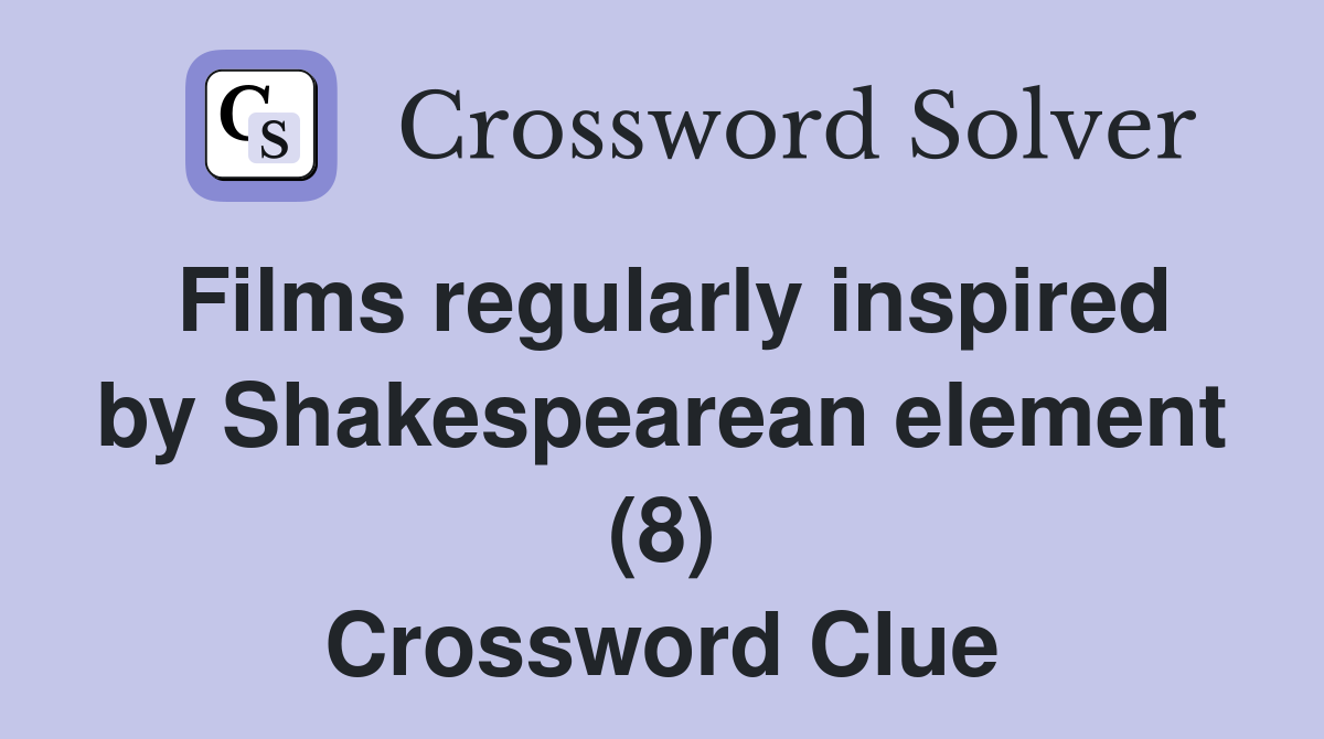 Films regularly inspired by Shakespearean element (8) Crossword Clue