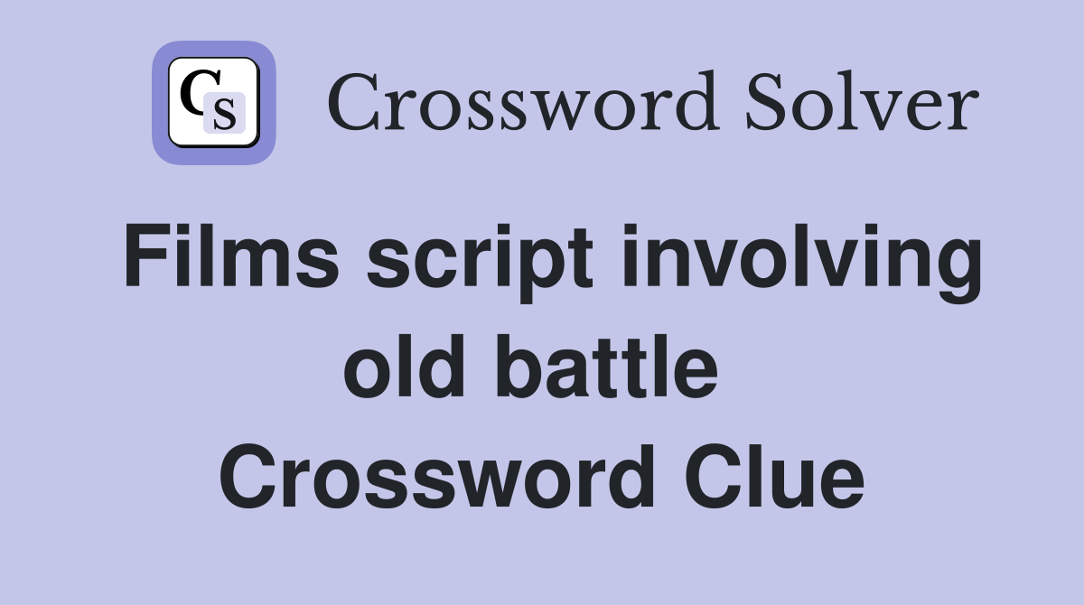 Films script involving old battle  Crossword Clue