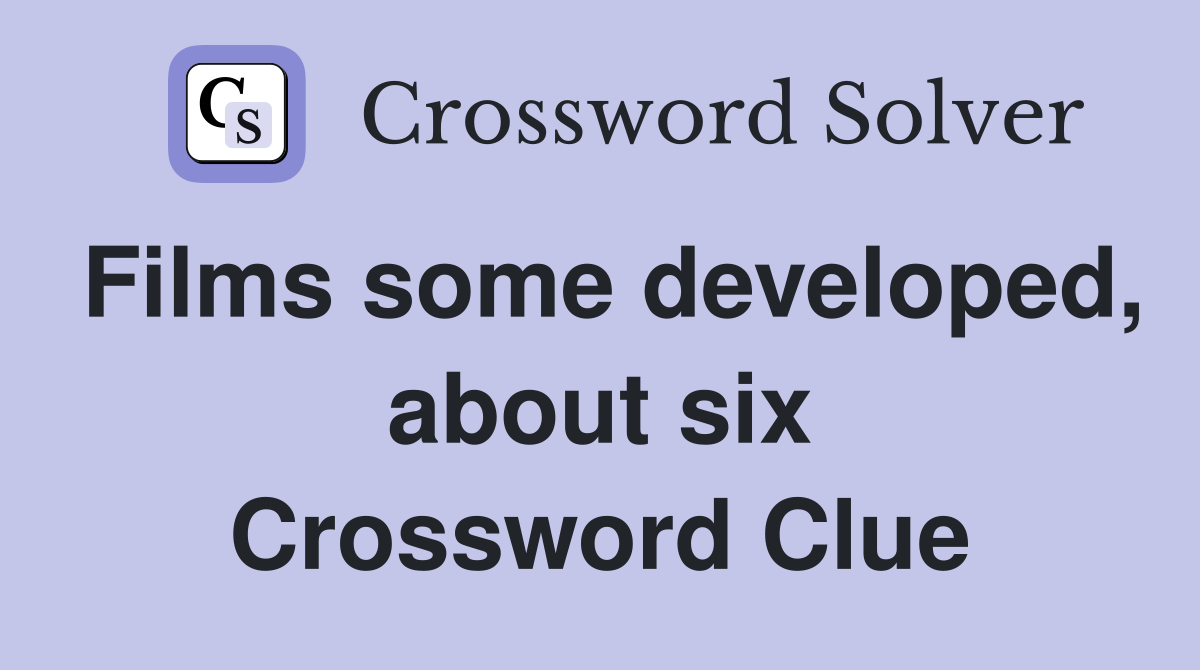 Films some developed, about six Crossword Clue