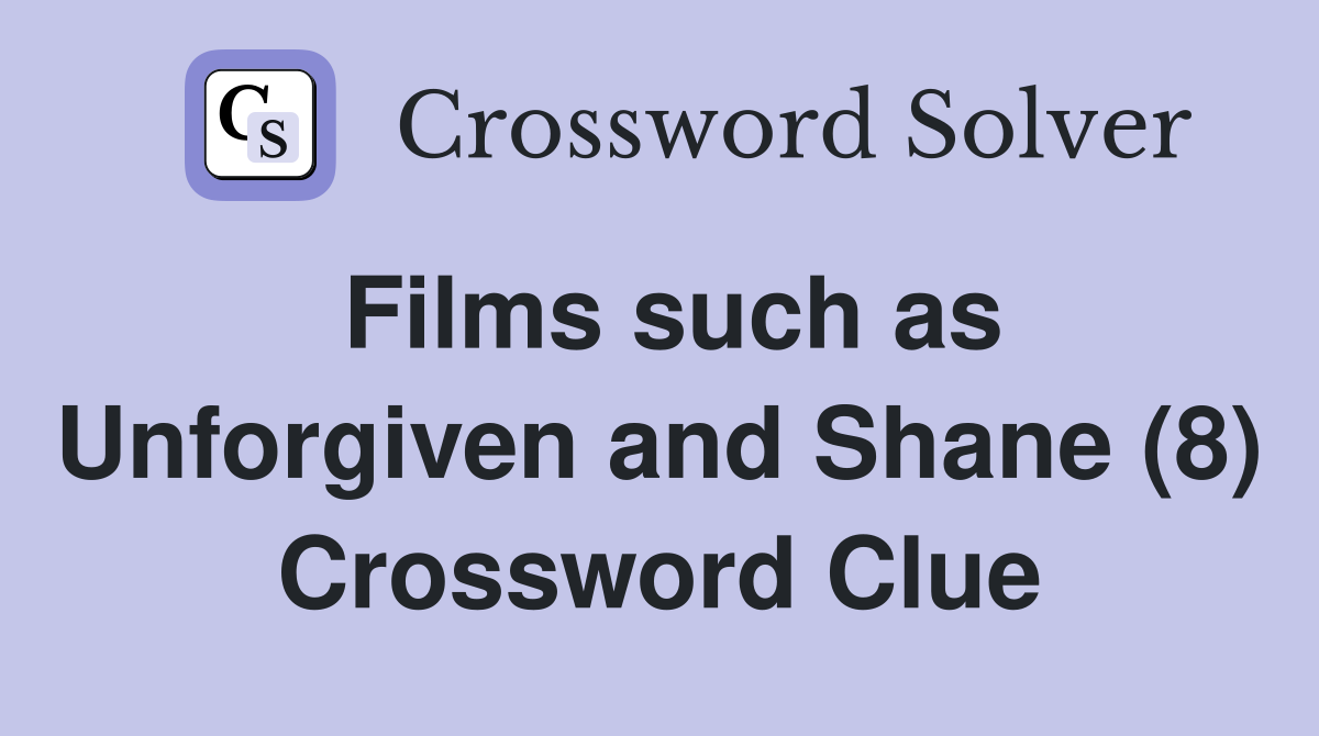 Films such as Unforgiven and Shane (8) Crossword Clue