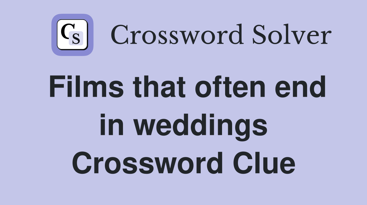 Films that often end in weddings Crossword Clue