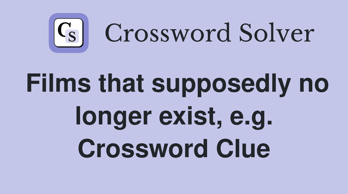 Films that supposedly no longer exist, e.g. Crossword Clue