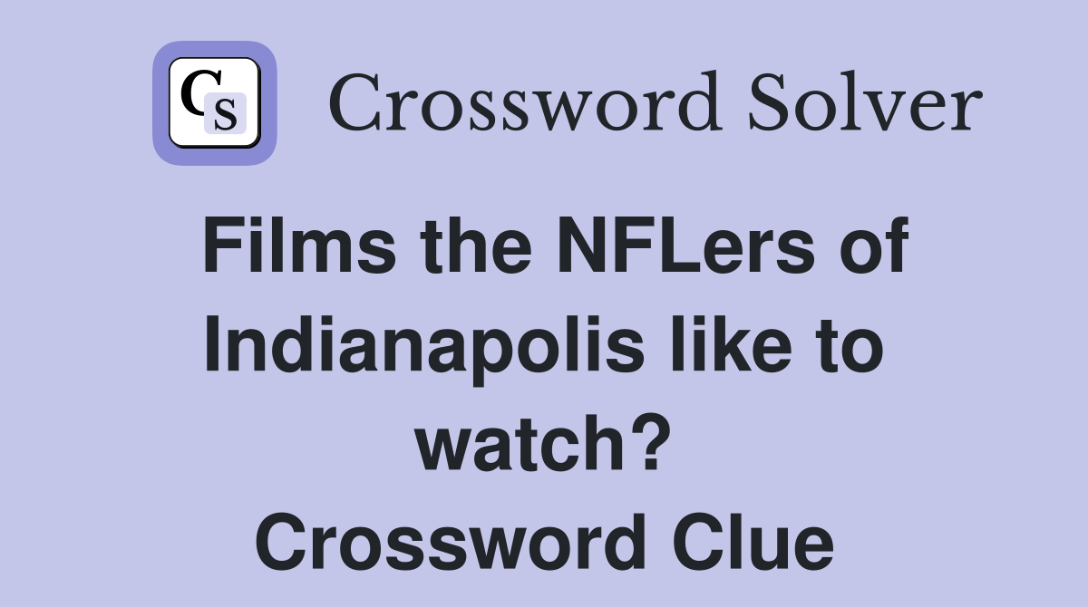 Films the NFLers of Indianapolis like to watch? Crossword Clue