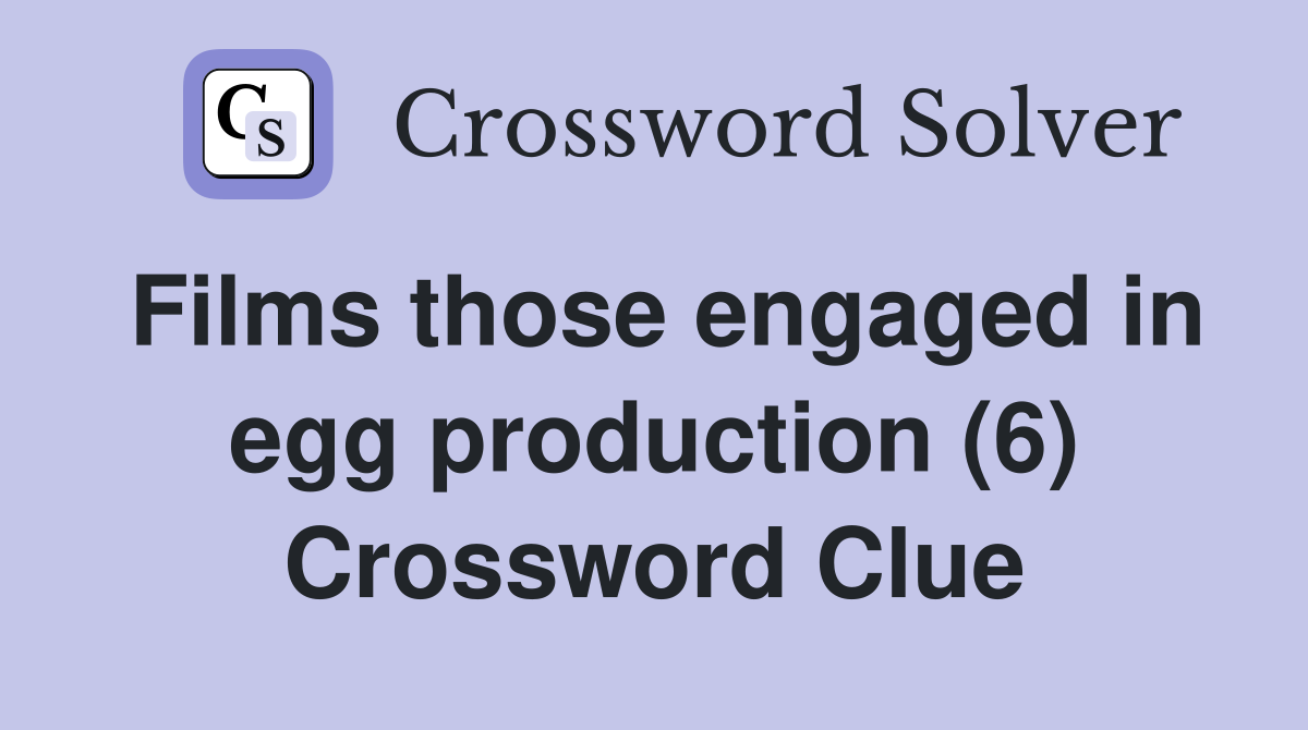 Films those engaged in egg production (6) Crossword Clue