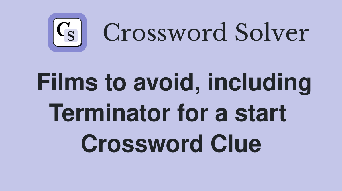 Films to avoid, including Terminator for a start  Crossword Clue