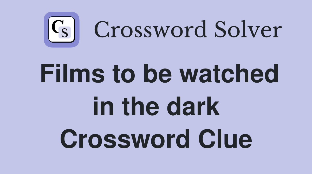 Films to be watched in the dark Crossword Clue