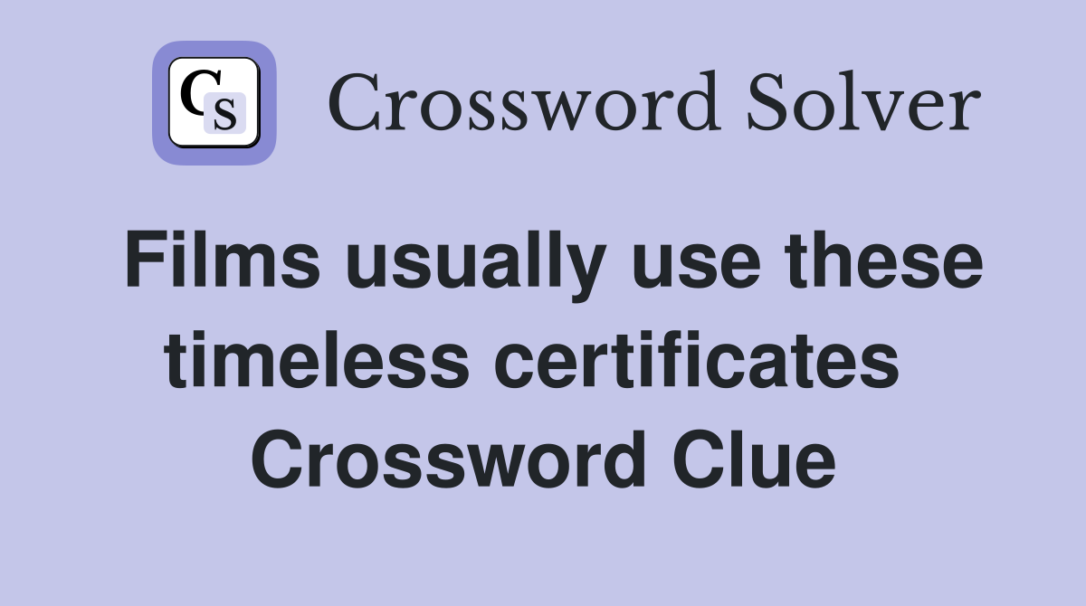 Films usually use these timeless certificates  Crossword Clue