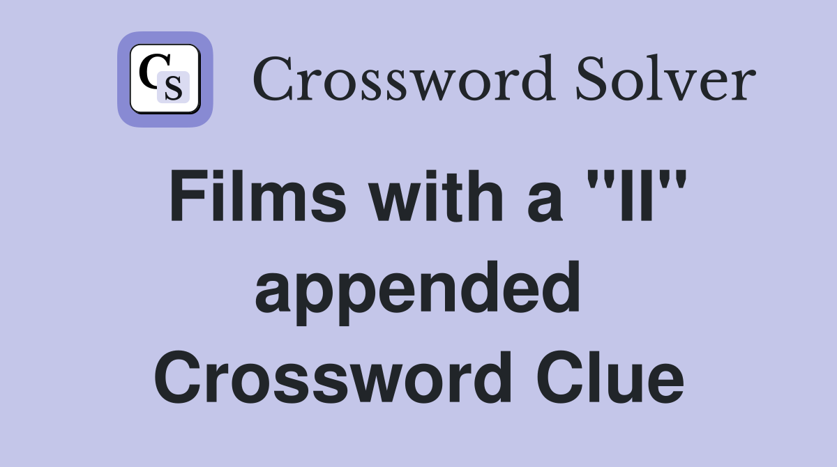 Films with a "II" appended Crossword Clue
