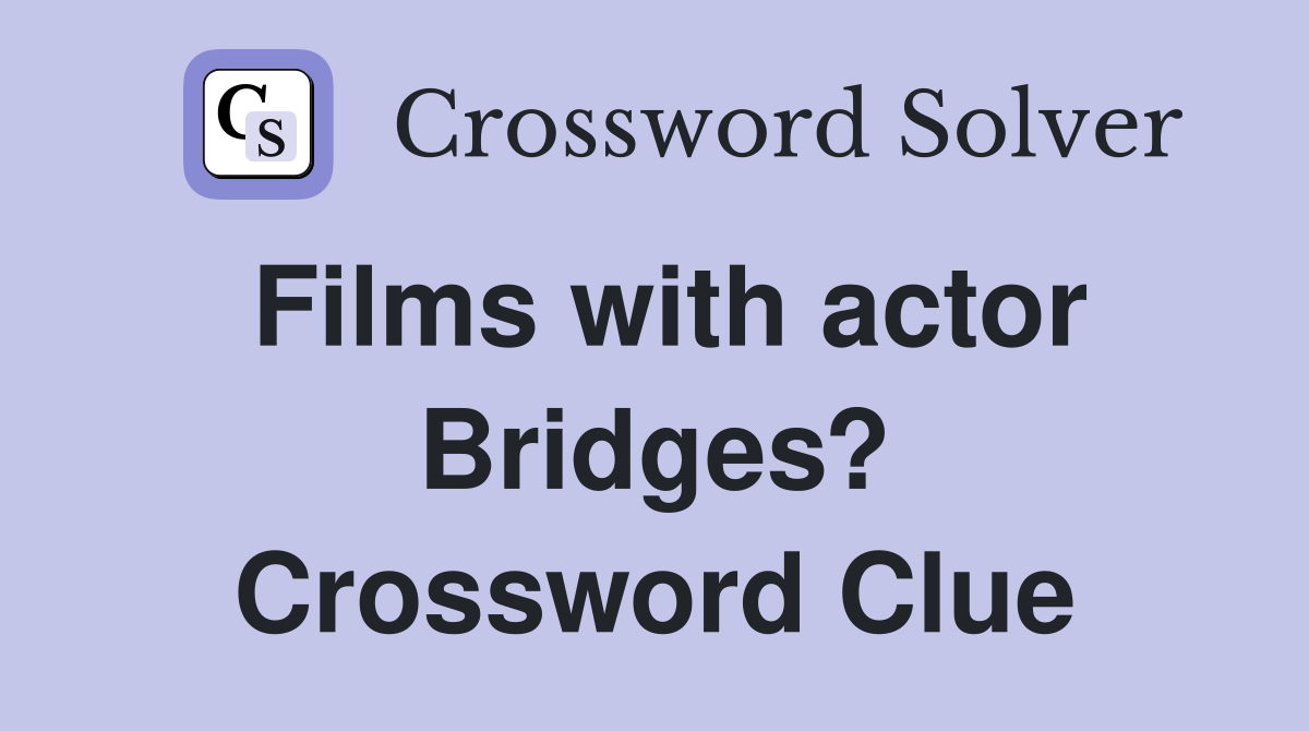 Films with actor Bridges? Crossword Clue