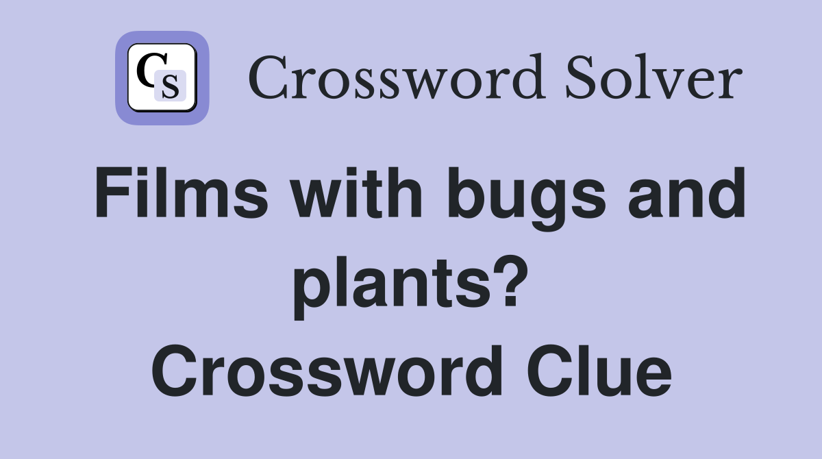 Films with bugs and plants? Crossword Clue