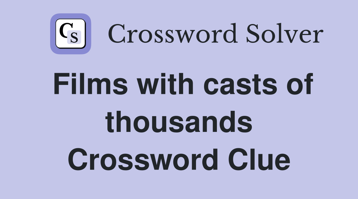 Films with casts of thousands Crossword Clue