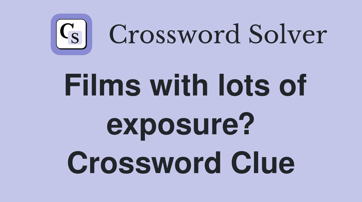 Films with lots of exposure? Crossword Clue