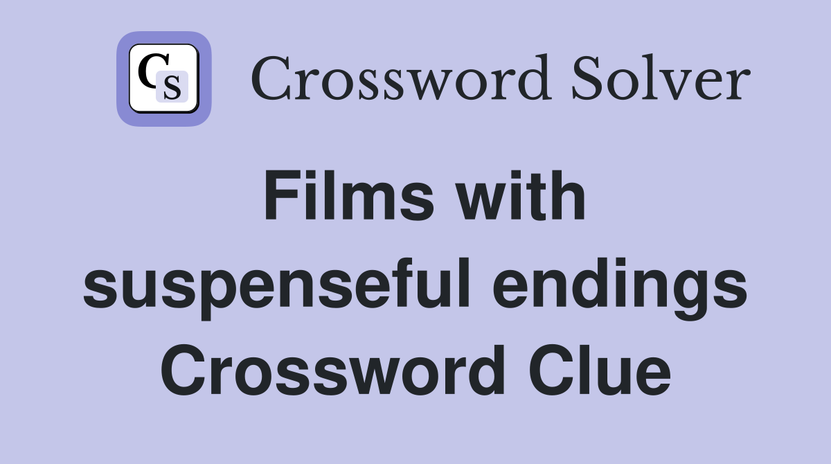 Films with suspenseful endings Crossword Clue