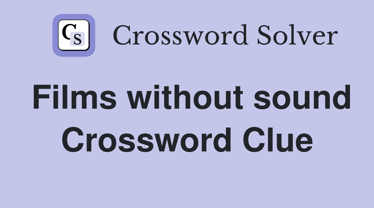 Films without sound Crossword Clue