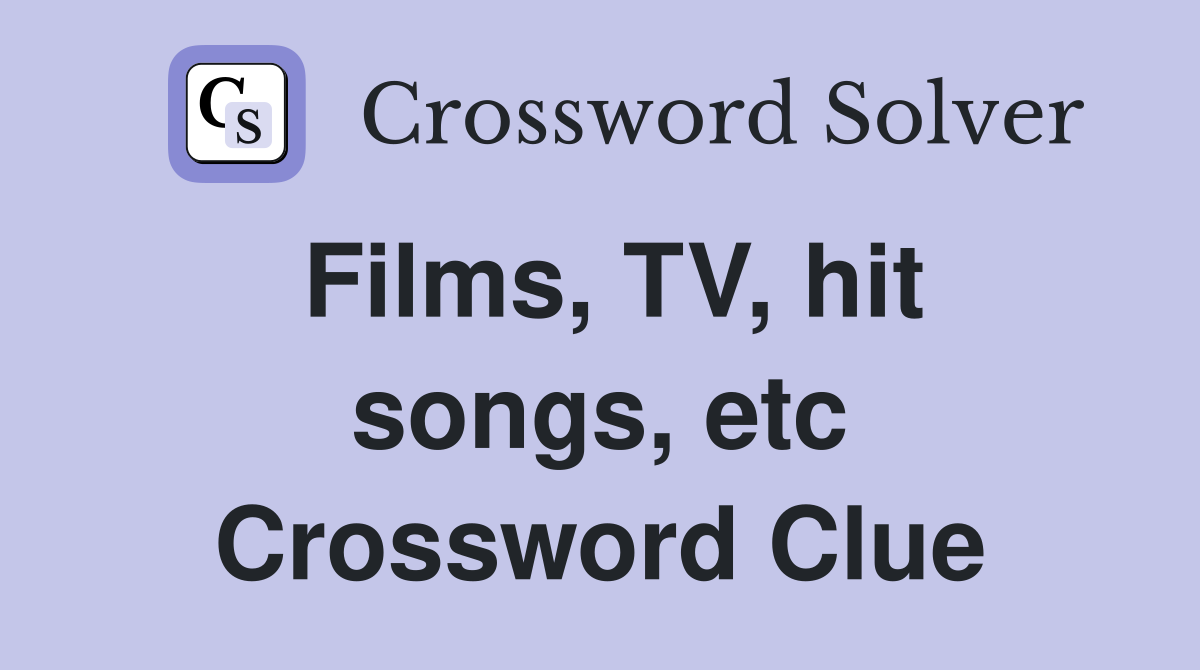 Films, TV, hit songs, etc Crossword Clue