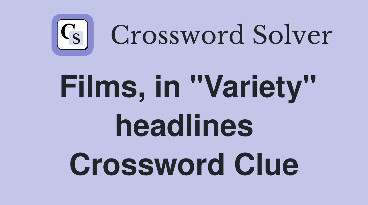 Films, in "Variety" headlines Crossword Clue