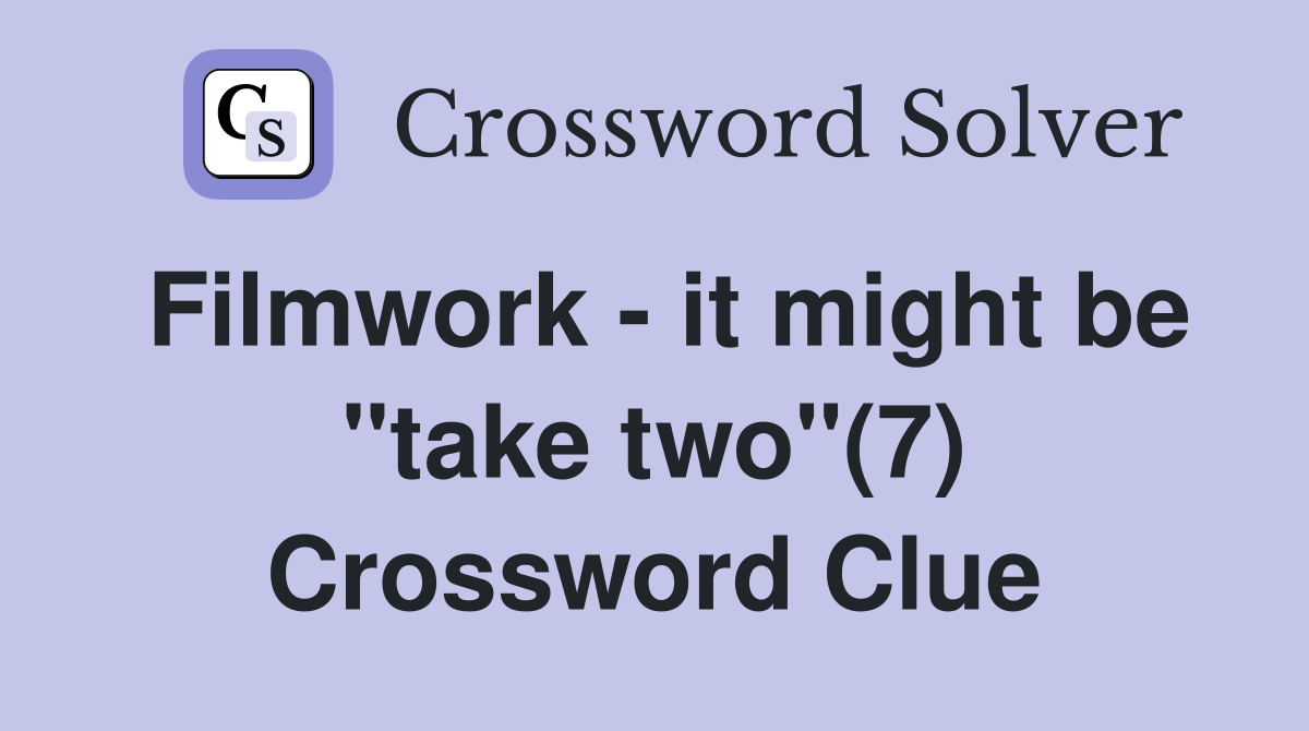 Filmwork - it might be "take two"(7) Crossword Clue
