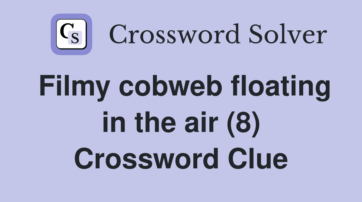Filmy cobweb floating in the air (8) Crossword Clue