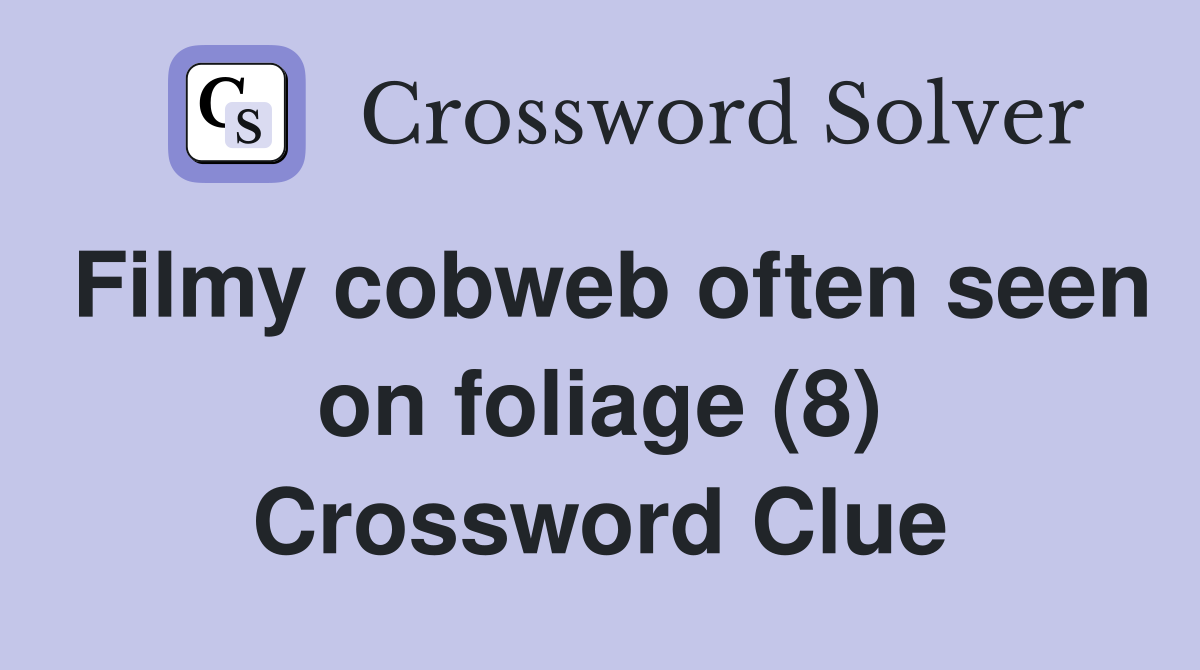 Filmy cobweb often seen on foliage (8) Crossword Clue