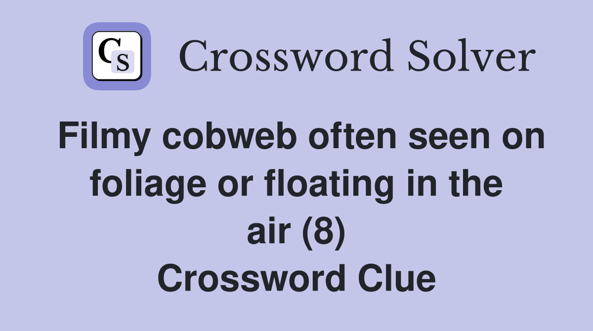 Filmy cobweb often seen on foliage or floating in the air (8) Crossword Clue