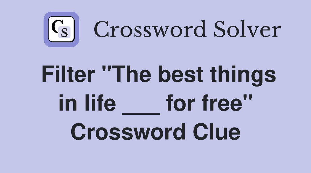 Filter "The best things in life ___ for free" Crossword Clue