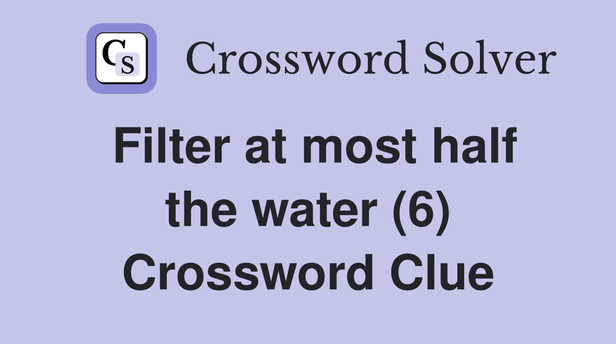 Filter at most half the water (6) Crossword Clue