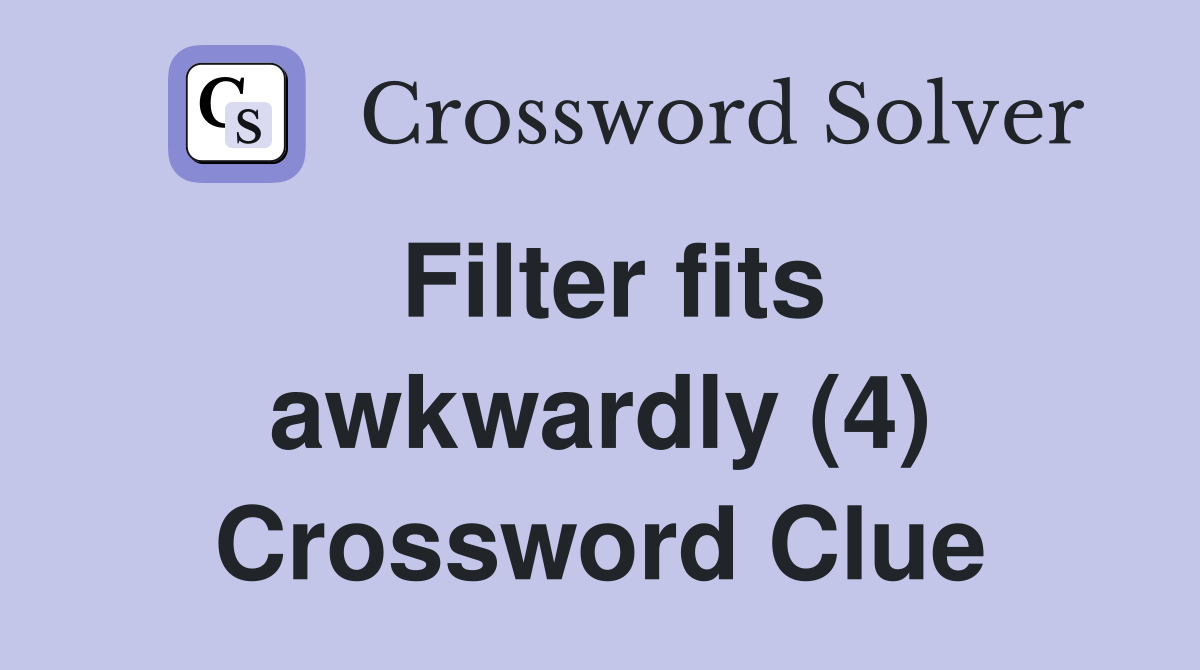 Filter fits awkwardly (4) Crossword Clue