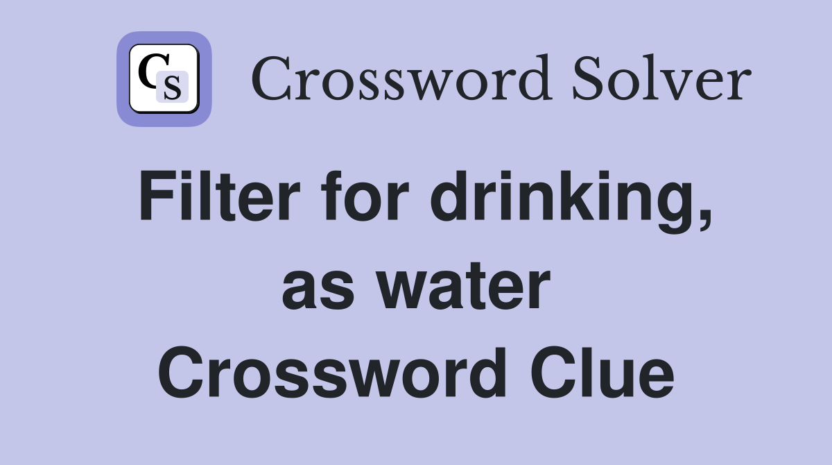 Filter for drinking, as water Crossword Clue