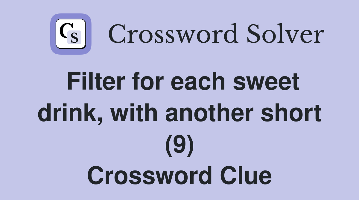Filter for each sweet drink, with another short (9) Crossword Clue