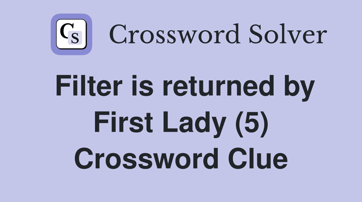 Filter is returned by First Lady (5) Crossword Clue