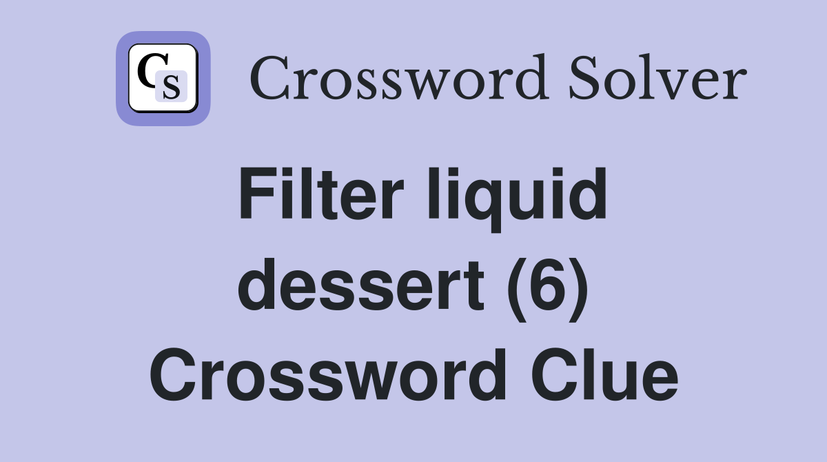 Filter liquid dessert (6) Crossword Clue