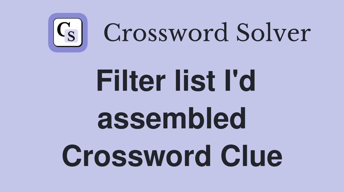 Filter list I'd assembled Crossword Clue