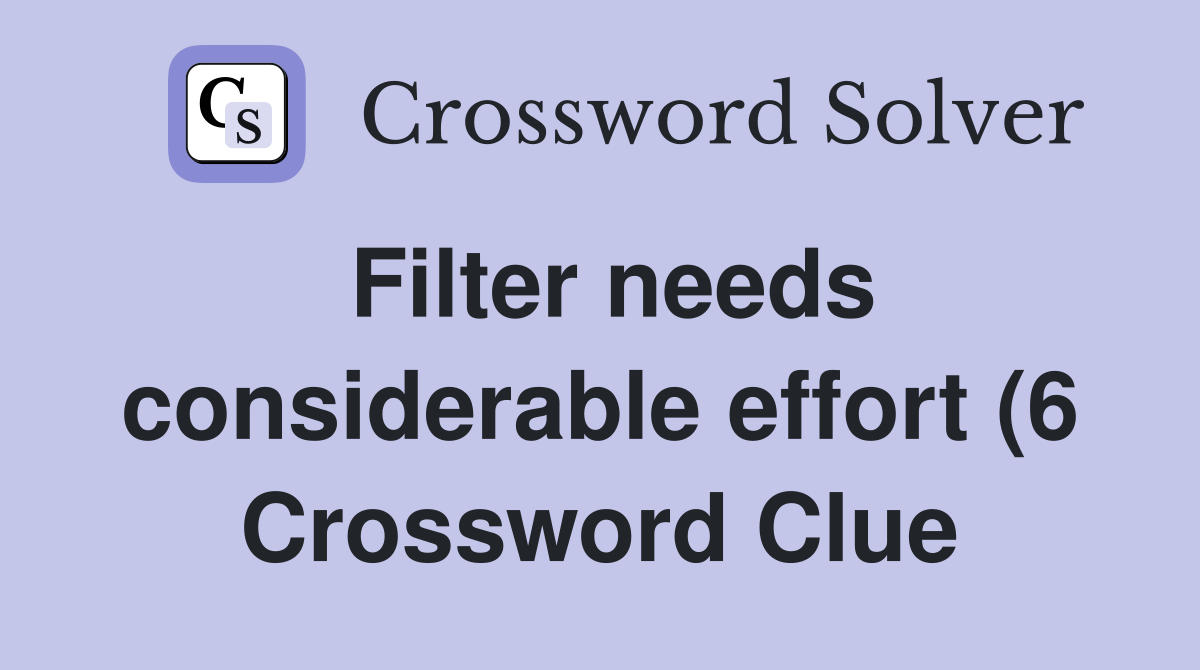 Filter needs considerable effort (6) Crossword Clue Answers Filter needs considerable effort (6) Crossword Clue Answers