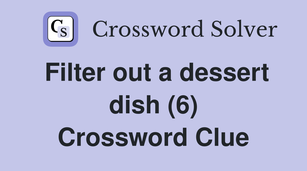 Filter out a dessert dish (6) Crossword Clue