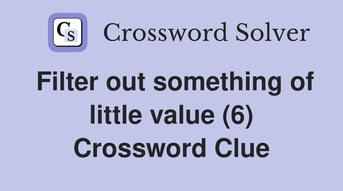 Filter out something of little value (6) Crossword Clue