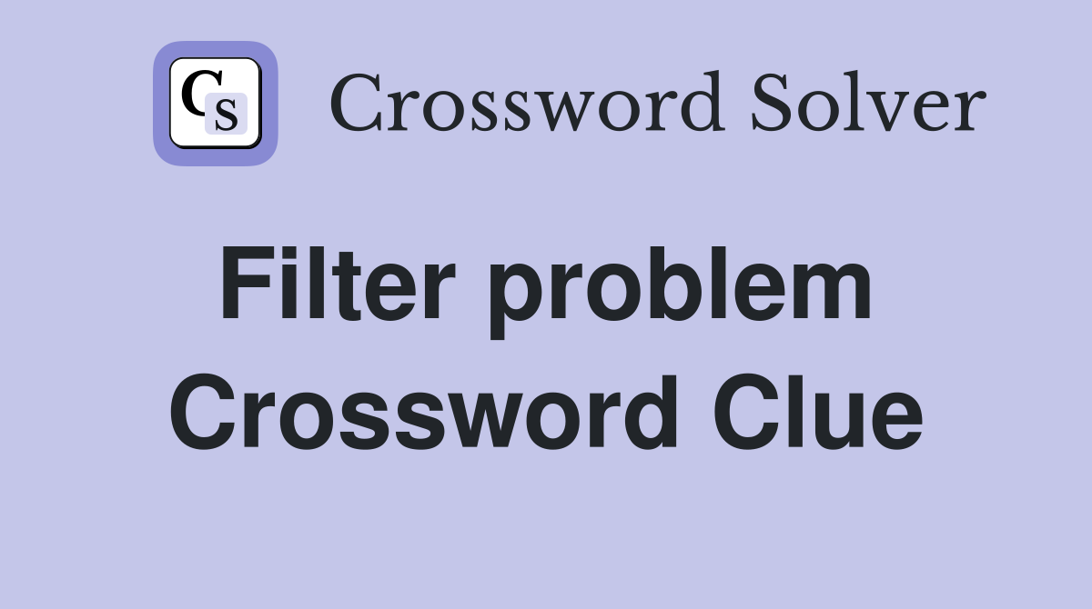 Filter problem  Crossword Clue