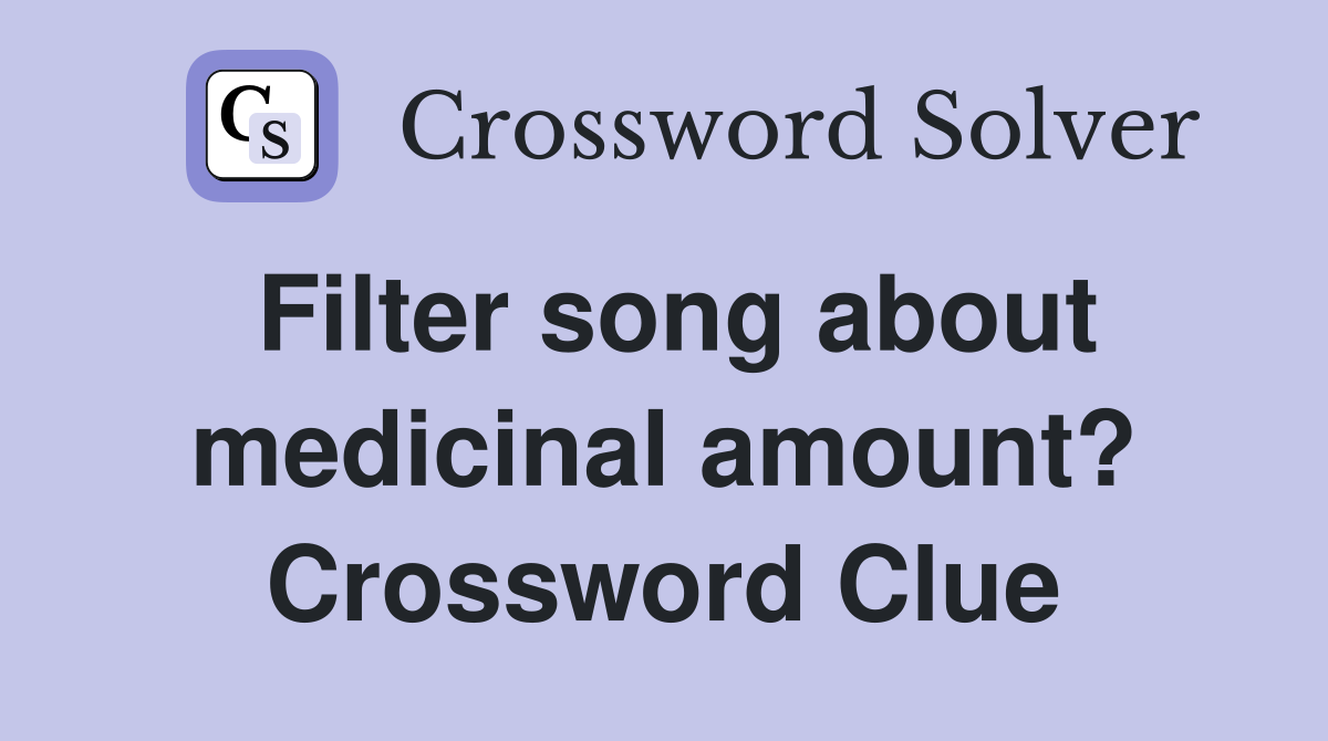 Filter song about medicinal amount? Crossword Clue