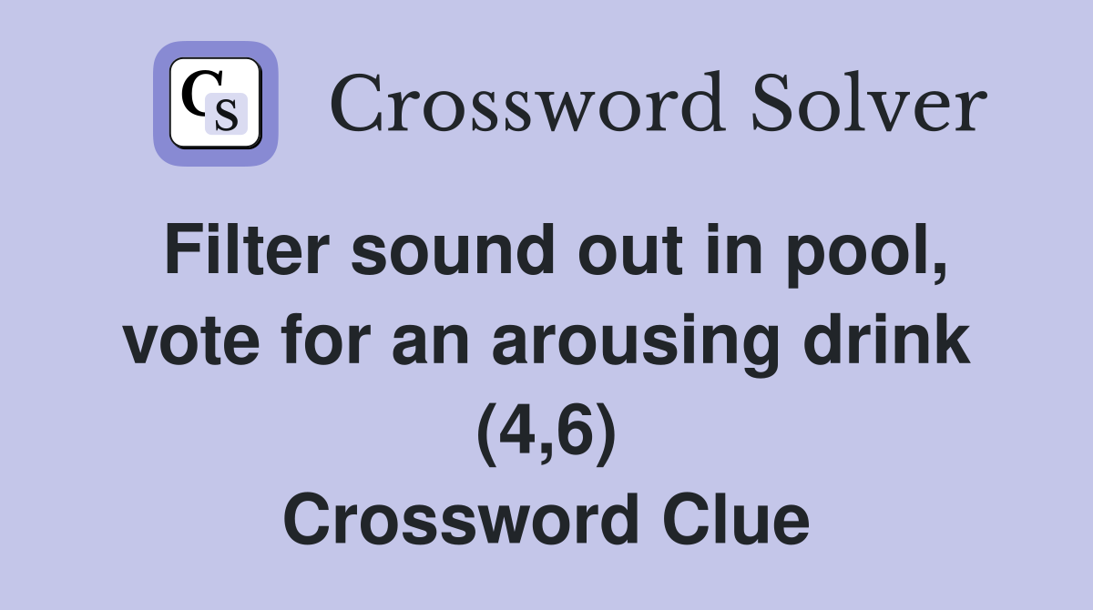 Filter sound out in pool, vote for an arousing drink (4,6) Crossword Clue