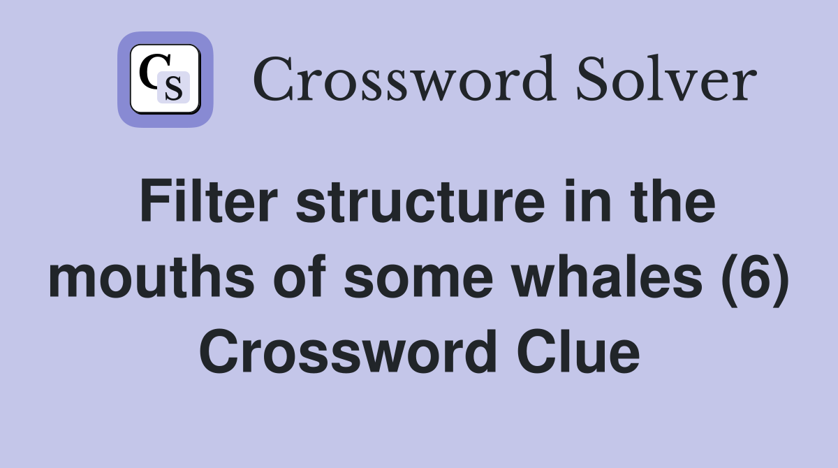 Filter structure in the mouths of some whales (6) Crossword Clue