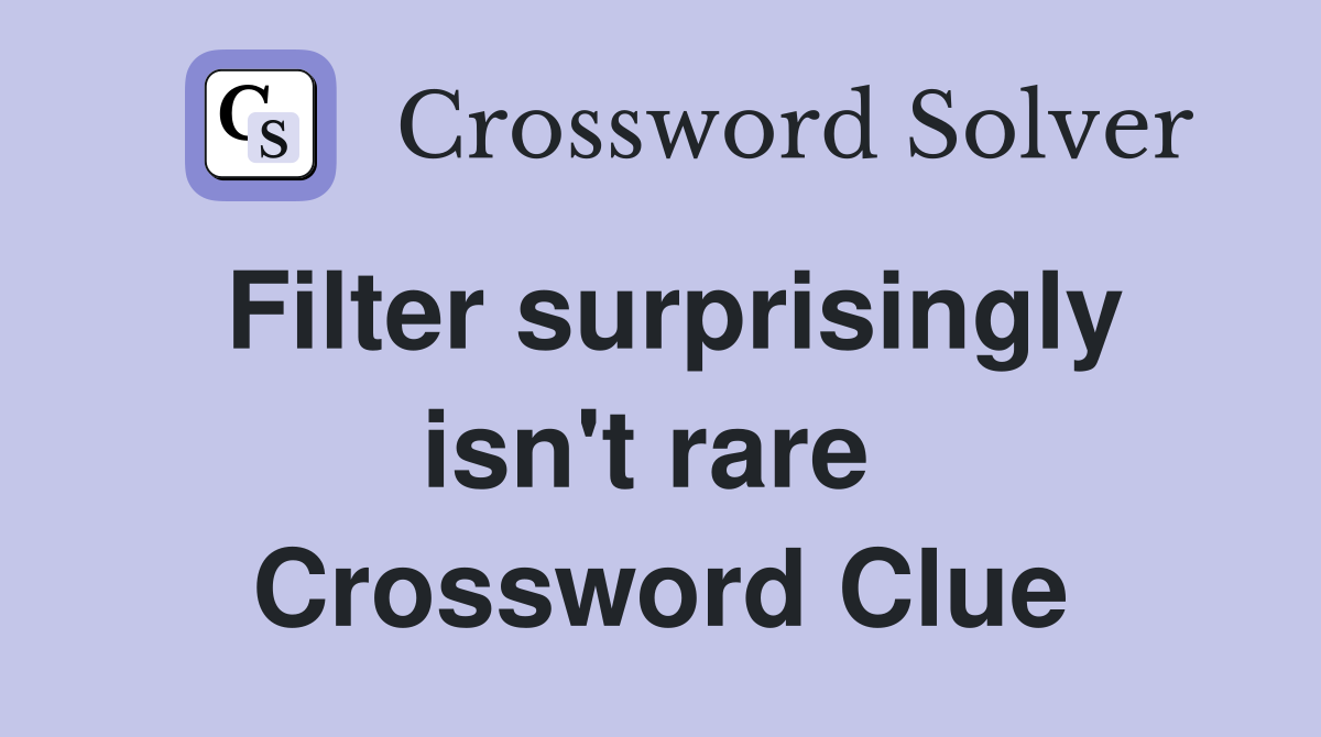 Filter surprisingly isn't rare  Crossword Clue