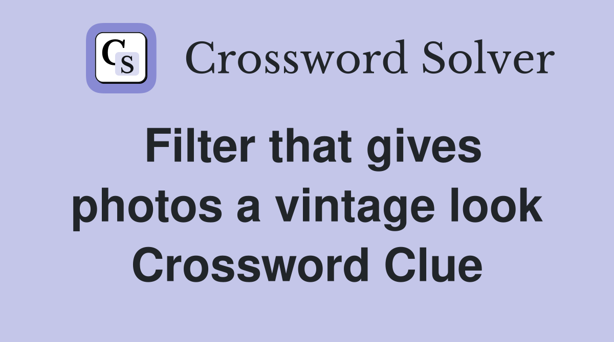 Filter that gives photos a vintage look Crossword Clue