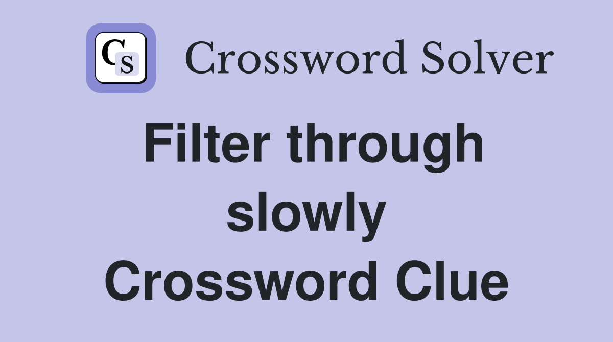 Filter through slowly Crossword Clue