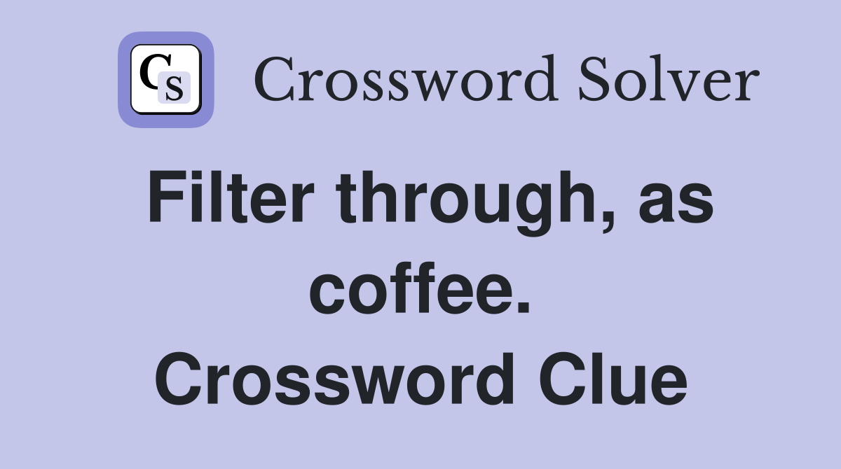 Filter through, as coffee. Crossword Clue