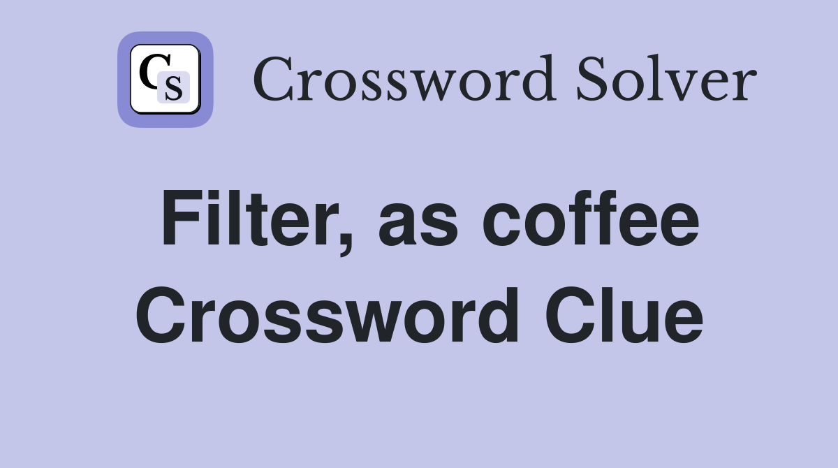 Filter, as coffee Crossword Clue
