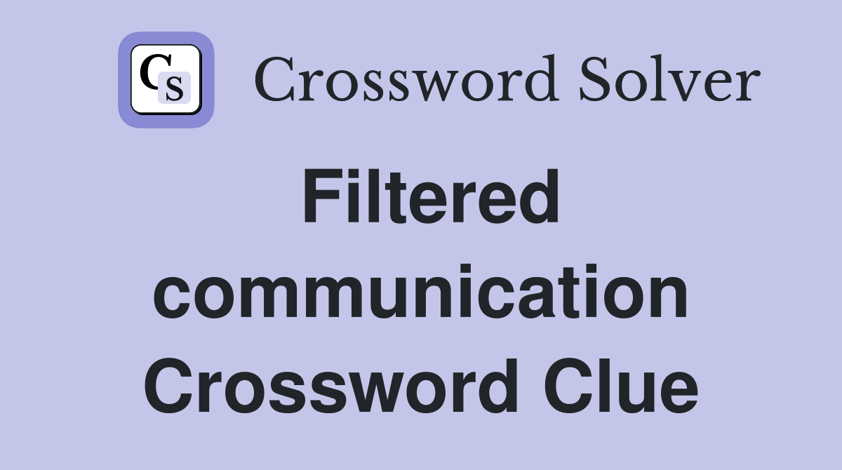 Filtered communication Crossword Clue