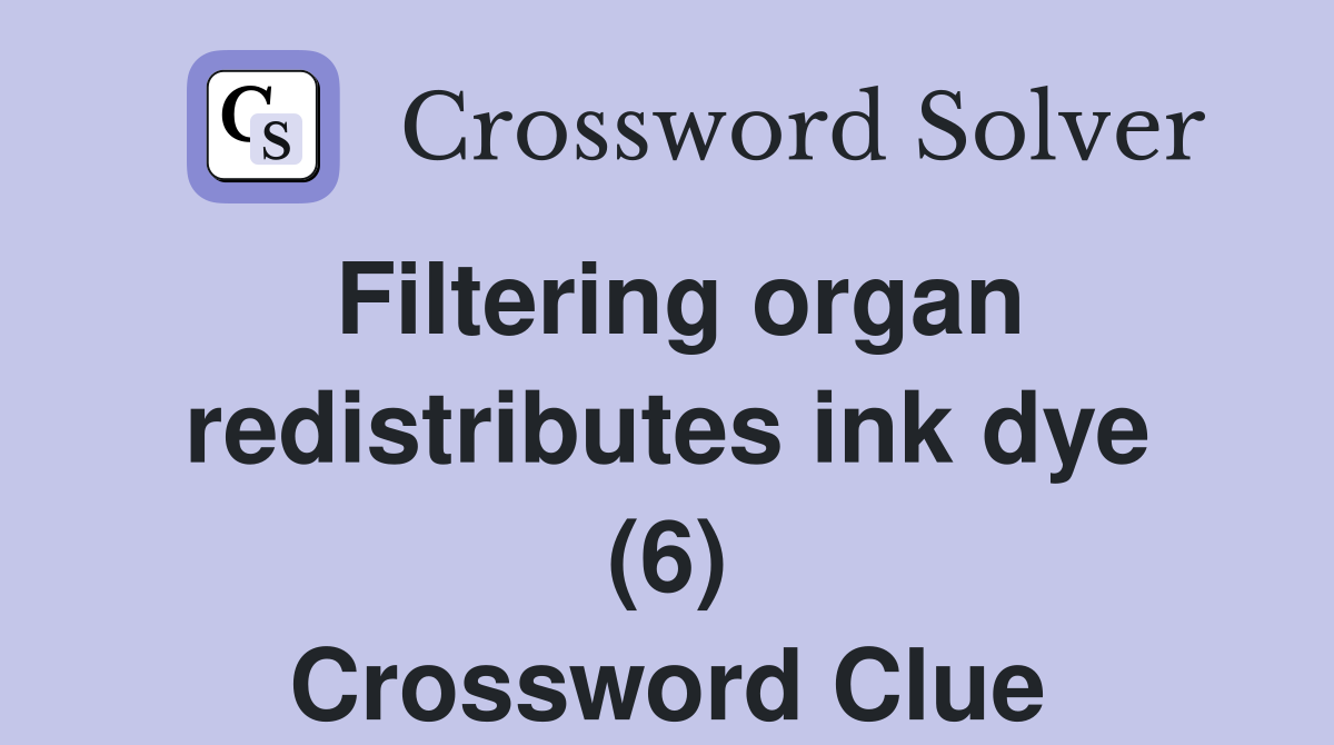 Filtering organ redistributes ink dye (6) Crossword Clue